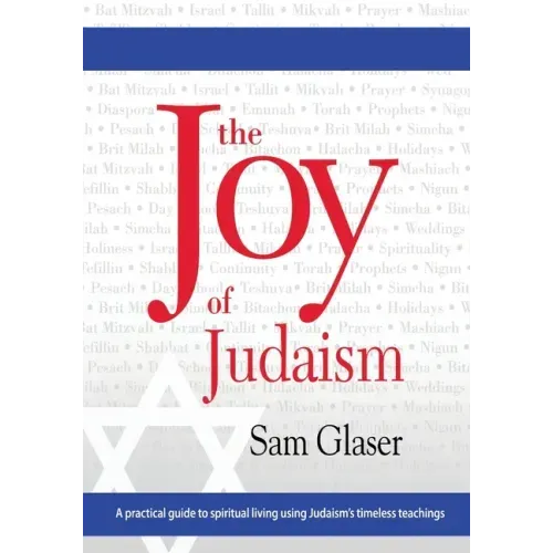 The Joy of Judaism: A practical guide to spiritual living using Judaism's timeless teachings