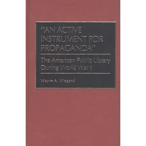 An Active Instrument for Propaganda: The American Public Library During World War I