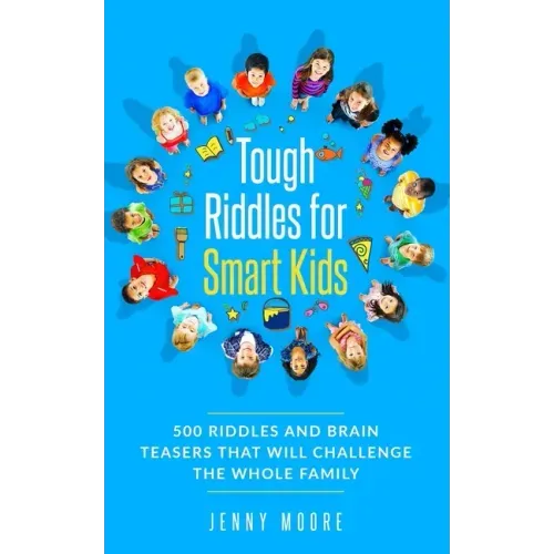 Tough Riddles for Smart Kids: 500 Riddles and Brain Teasers that Will Challenge the Whole Family