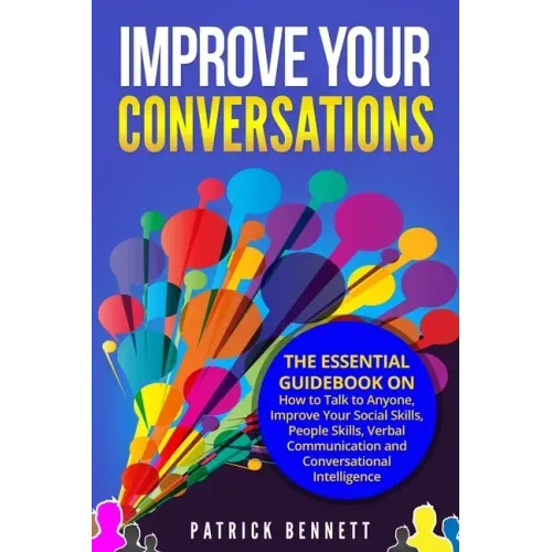 Improve Your Conversations: The Essential Guidebook on How to Talk to Anyone, Improve Your Social Skills, People Skills, Verbal Communication and