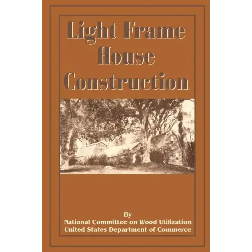 Light Frame House Construction: Technical Information for the Use of Apprentice and Journeyman Carpenters
