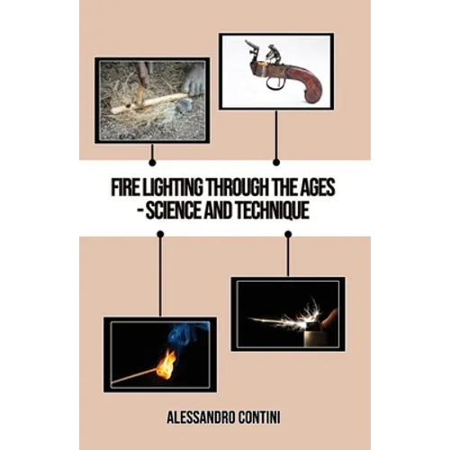Fire Lighting Through the Ages - Science and Technique - Colour Edition