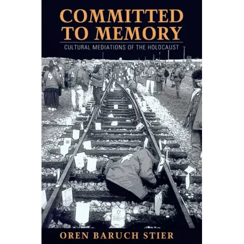 Committed to Memory: Cultural Mediations of the Holocaust