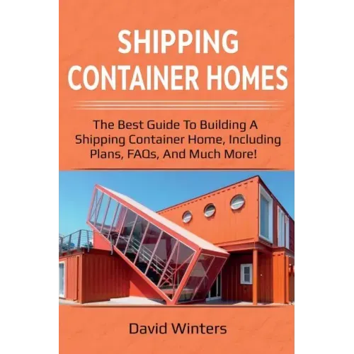 Shipping Container Homes: The best guide to building a shipping container home, including plans, FAQs, and much more!