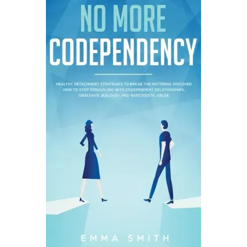 No More Codependency: Healthy Detachment Strategies to Break the Pattern. How to Stop Struggling with Codependent Relationships, Obsessive J