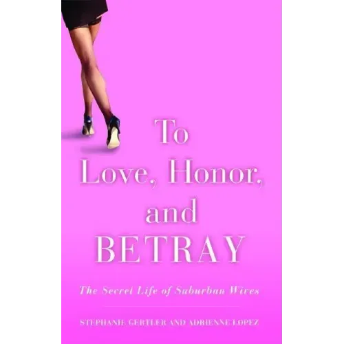 To Love, Honor, and Betray: The Secret Life of Suburban Wives