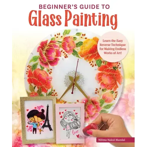 Beginner's Guide to Glass Painting: 16 Amazing Projects for Picture Frames, Dishware, Mirrors, and More!