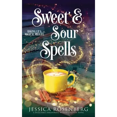 Sweet and Sour Spells: Baking Up a Magical Midlife, book 4 (Baking Up a Magical Midlife, Paranormal Women's Fiction Series)
