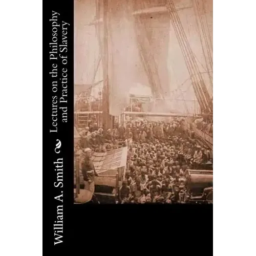 Lectures on the Philosophy and Practice of Slavery: As Exhibited in the Institution of Domestic Slavery in the United States: With the Duties of Maste