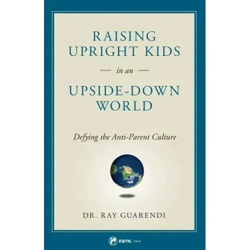 Raising Upright Kids: In an Upside-Down World