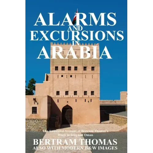 Alarms and Excursions in Arabia: The Life and Works of Bertram Thomas in Early 20th Century Iraq and Oman