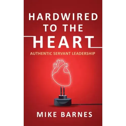 Hardwired to the Heart: Authentic Servant Leadership