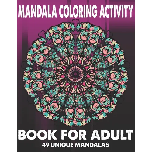 Mandala Coloring Activity Book For Adult 49 Unique Mandalas: Stress Relieving Mandala Designs for Adults Relaxation