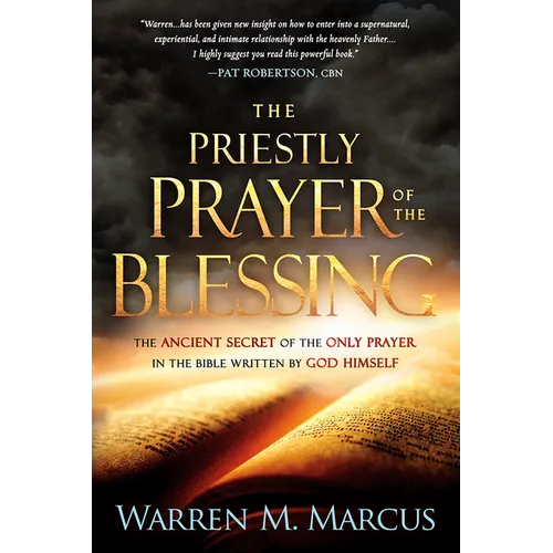 The Priestly Prayer of the Blessing: The Ancient Secret of the Only Prayer in the Bible Written by God Himself