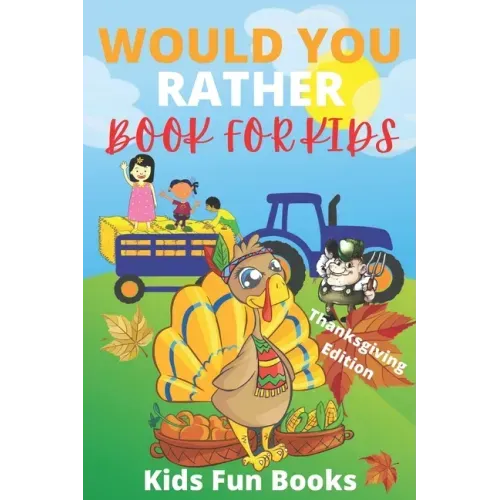 Would You Rather Book For Kids: Thanksgiving Edition - Illustrated - 100+ Interactive Silly Scenarios, Crazy Choices & Hilarious Situations To Enjoy W