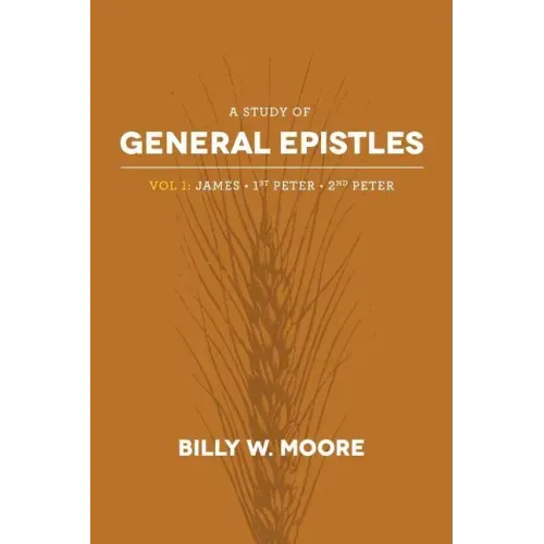 A Study of General Epistles Vol. 1: James, First & Second Peter