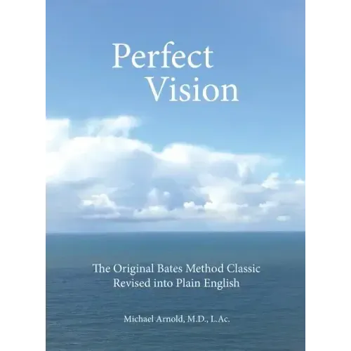 Perfect Vision: The Original Bates Method Classic Revised into Plain English