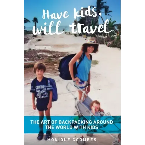 Have kids, will travel: The Art of Backpacking Around the World with Kids