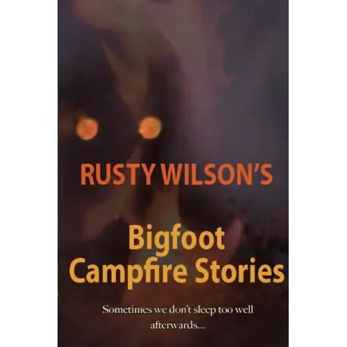 Rusty Wilson's Bigfoot Campfire Stories