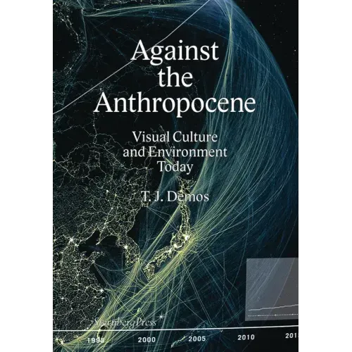 Against the Anthropocene: Visual Culture and Environment Today