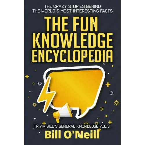 The Fun Knowledge Encyclopedia Volume 3: The Crazy Stories Behind the World's Most Interesting Facts