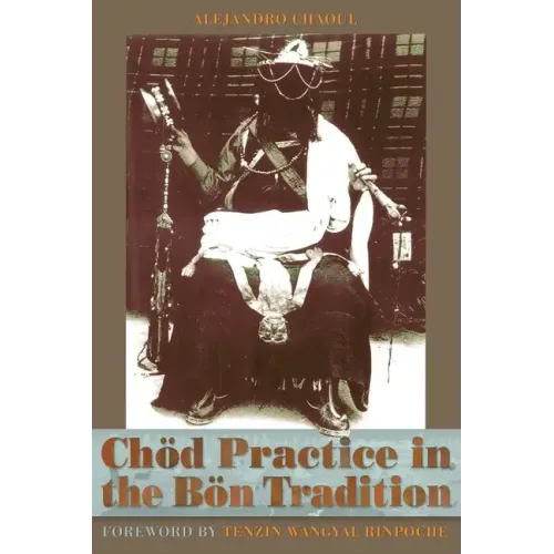 Chod Practice in the Bon Tradition: Tracing the Origins of Chod (gcod) in the Bon Tradition, a Dialogic Approach Cutting Through Sectarian Boundaries