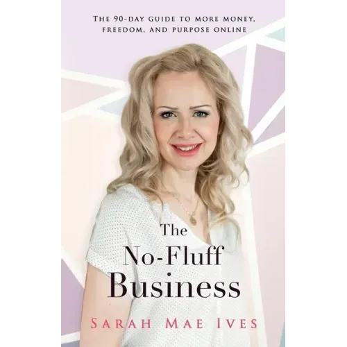 The No-Fluff Business: The 90-Day Guide to More Money, Freedom, and Purpose Online