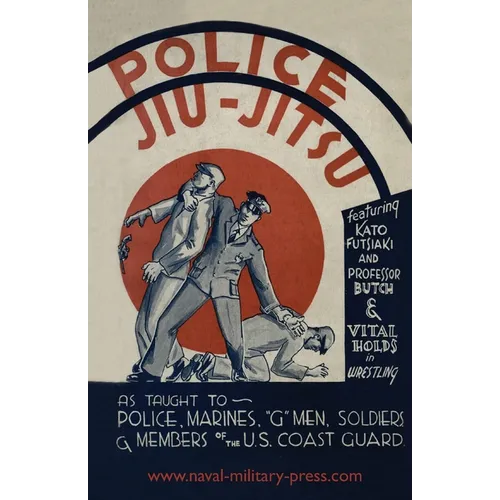 Police Jiu-Jitsu: As Taught to Police, Marines, 'G' Men, Soldiers and Members of the US Coast Guard
