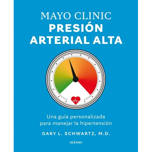 Mayo Clinic. Presión Arterial Alta. / Mayo Clinic. High Blood Pressure.: Guía Para Manejar La Hipertensión / A Guide to Managing Hypertension