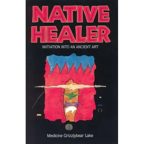 Native Healer: Initiation Into an Ancient Art
