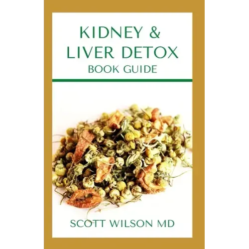 Kidney & Liver Detox Book Guide: A Complete Guide To Cleansing Your Kidney And Liver and Also Reduce Weight