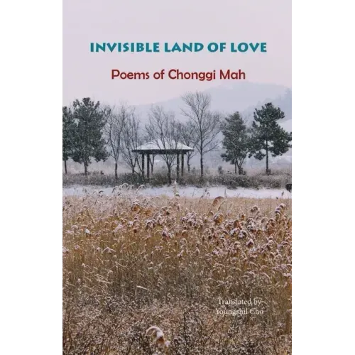 Invisible Land of Love: Poems of Chonggi Mah