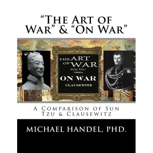 The Art of War & On War: " A Comparison of Sun Tzu & Clausewitz "