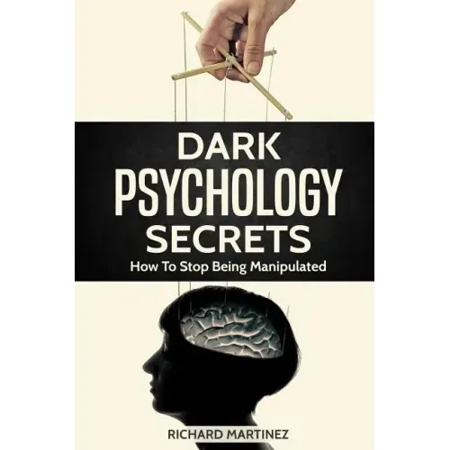 Dark Psychology Secrets: How To Stop Being Manipulated