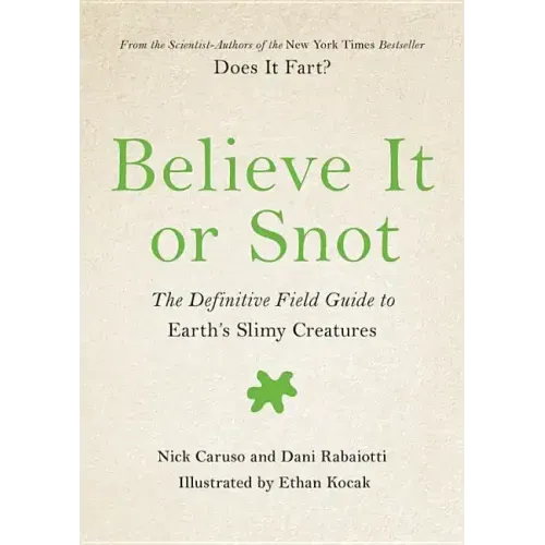 Believe It or Snot: The Definitive Field Guide to Earth's Slimy Creatures