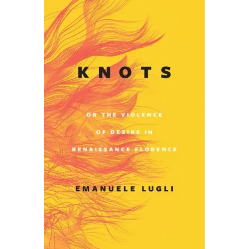 Knots, or the Violence of Desire in Renaissance Florence