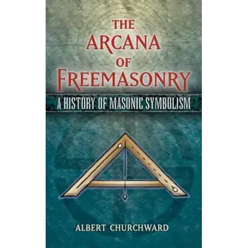 The Arcana of Freemasonry: A History of Masonic Symbolism