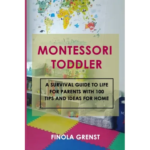 Montessori Toddler: A survival guide to life for parents with 100 tips and ideas for home