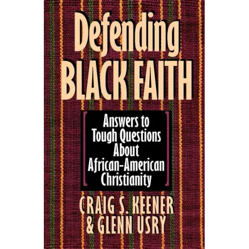 Defending Black Faith: Answers to Tough Questions About African-American Christianity