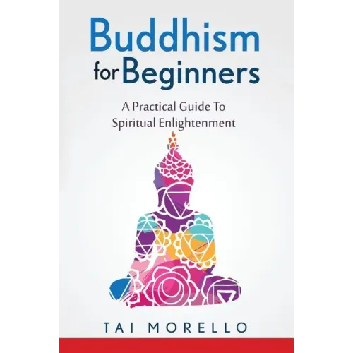 Buddhism for Beginners: A Practical Guide To Spiritual Enlightenment