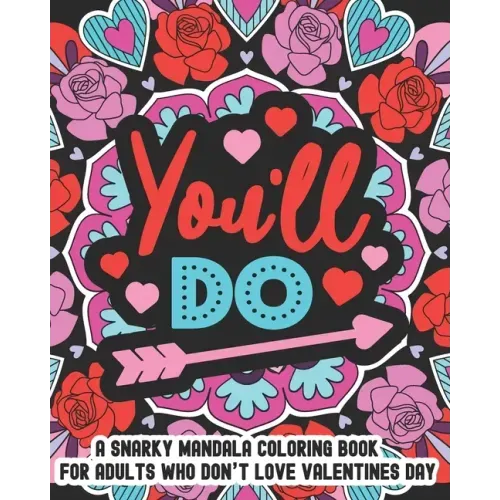 You'll Do: A Snarky Mandala Coloring Book For Adults Who Don't Love Valentines Day: 25 Unique One Sided Designs With Large Print Sarcastic Love And Va