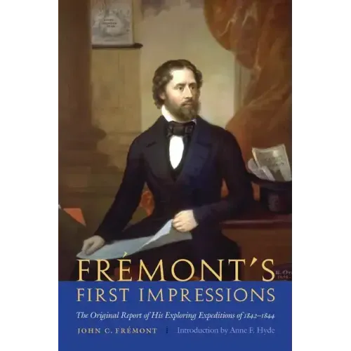 Frémont's First Impressions: The Original Report of His Exploring Expeditions of 1842-1844