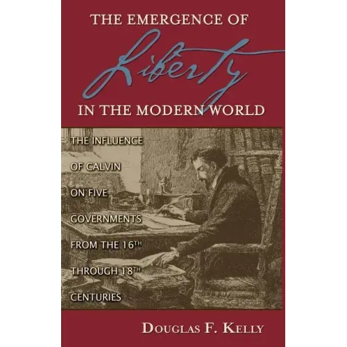 Emergence of Liberty in the Modern World: The Influence of Calvin on Five Governments from the 16th Through 18th Centuries