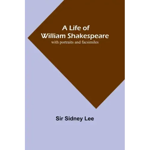 A Life of William Shakespeare: with portraits and facsimiles
