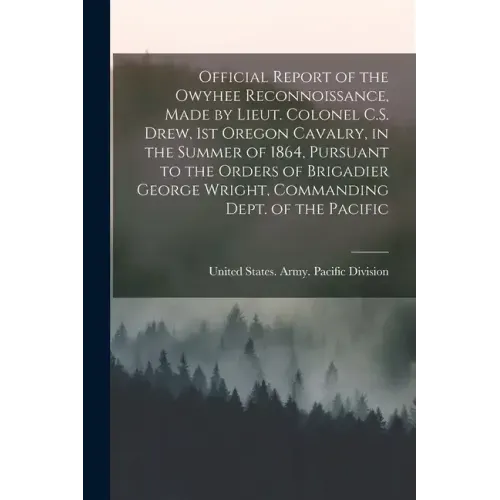 Official Report of the Owyhee Reconnoissance, Made by Lieut. Colonel C.S. Drew, 1st Oregon Cavalry, in the Summer of 1864, Pursuant to the Orders of B