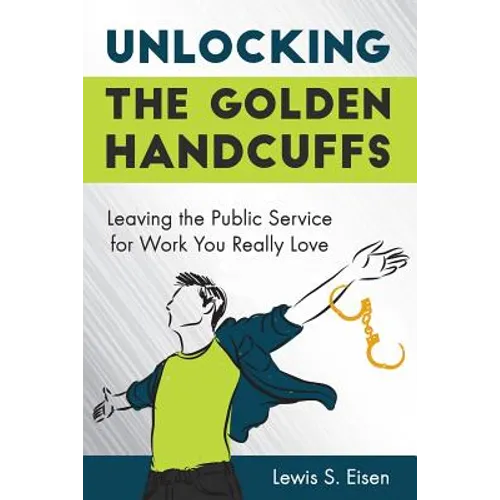Unlocking the Golden Handcuffs: Leaving the Public Service for Work You Really Love