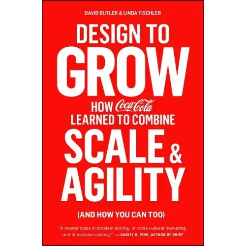 Design to Grow: How Coca-Cola Learned to Combine Scale and Agility (and How You Can Too)