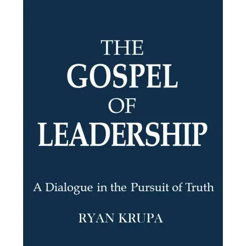 The Gospel of Leadership: A Dialogue in the Pursuit of Truth