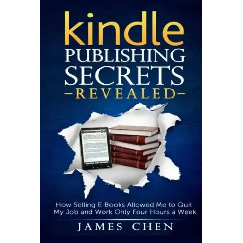 Kindle Publishing Secrets Revealed: How Selling E-Books Allowed Me to Quit My Job and Work Only Four Hours a Week