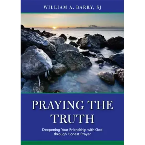 Praying the Truth: Deepening Your Friendship with God Through Honest Prayer